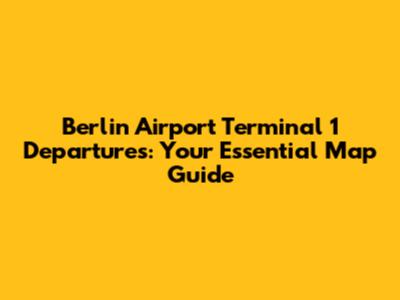 Berlin Airport Terminal 1 Departures: Your Essential Map Guide