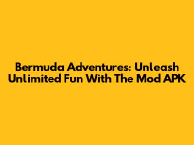Bermuda Adventures: Unleash Unlimited Fun With The Mod APK