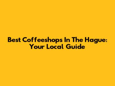 Best Coffeeshops In The Hague: Your Local Guide