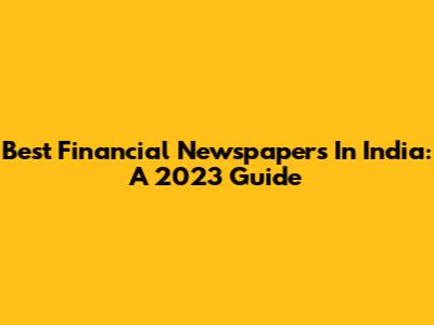 Best Financial Newspapers In India: A 2023 Guide