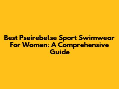 Best Pseirebelse Sport Swimwear For Women: A Comprehensive Guide