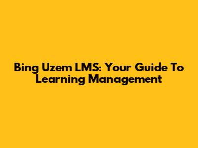 Bing Uzem LMS: Your Guide To Learning Management