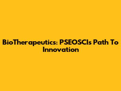 BioTherapeutics: PSEOSCI's Path To Innovation