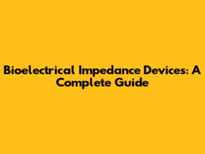 Bioelectrical Impedance Devices: A Complete Guide