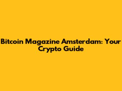 Bitcoin Magazine Amsterdam: Your Crypto Guide