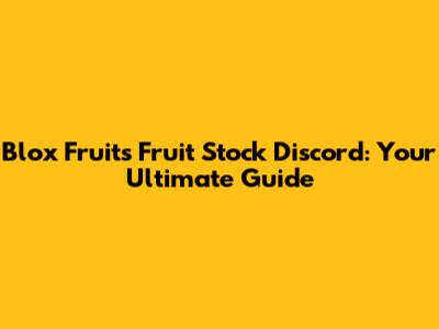 Blox Fruits Fruit Stock Discord: Your Ultimate Guide
