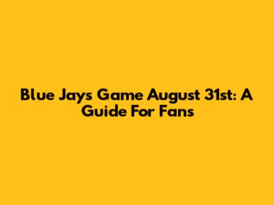 Blue Jays Game August 31st: A Guide For Fans