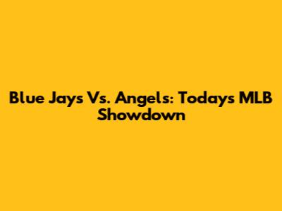 Blue Jays Vs. Angels: Today's MLB Showdown