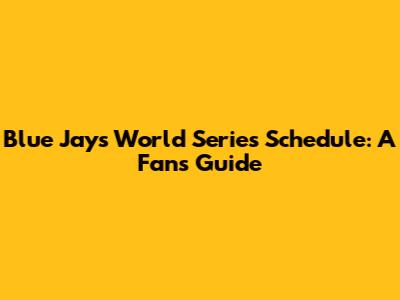 Blue Jays World Series Schedule: A Fan's Guide