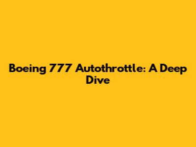 Boeing 777 Autothrottle: A Deep Dive