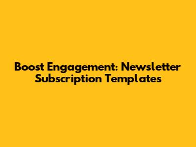 Boost Engagement: Newsletter Subscription Templates