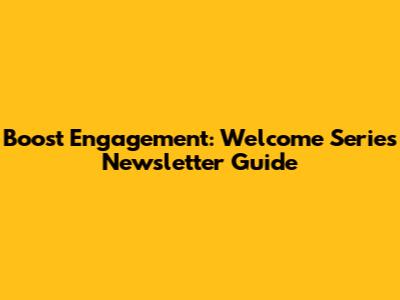 Boost Engagement: Welcome Series Newsletter Guide