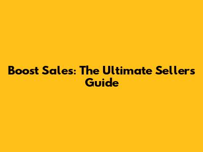 Boost Sales: The Ultimate Seller's Guide