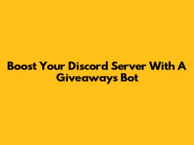 Boost Your Discord Server With A Giveaways Bot