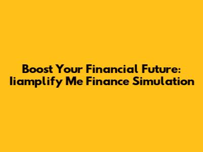 Boost Your Financial Future: Iiamplify Me Finance Simulation