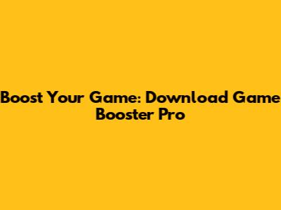Boost Your Game: Download Game Booster Pro