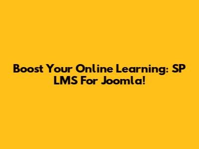 Boost Your Online Learning: SP LMS For Joomla!