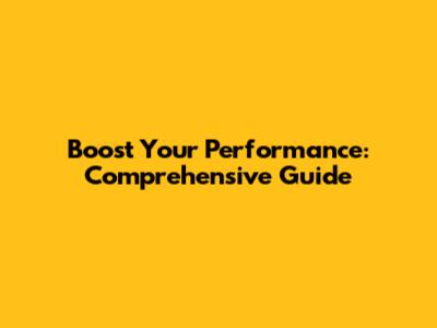 Boost Your Performance: Comprehensive Guide