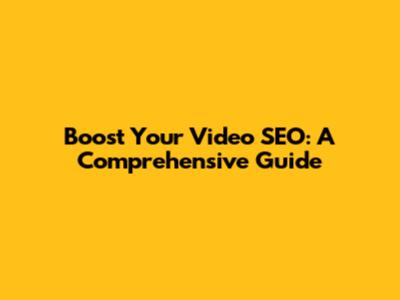 Boost Your Video SEO: A Comprehensive Guide