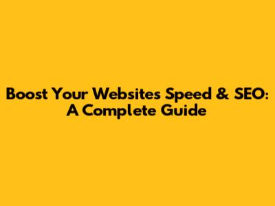 Boost Your Website's Speed & SEO: A Complete Guide