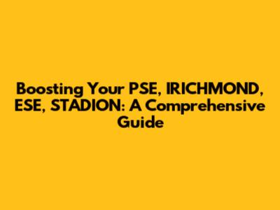Boosting Your PSE, IRICHMOND, ESE, STADION: A Comprehensive Guide