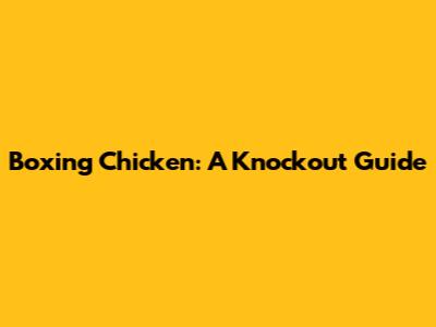 Boxing Chicken: A Knockout Guide