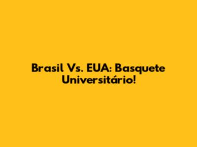 Brasil Vs. EUA: Basquete Universitário!