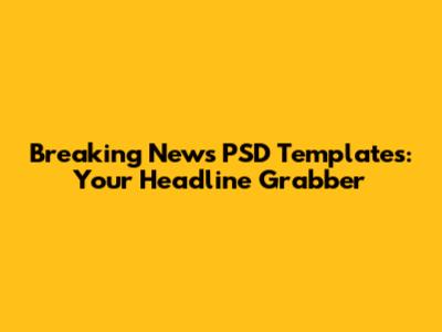 Breaking News PSD Templates: Your Headline Grabber