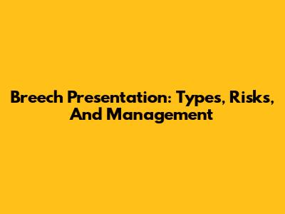 Breech Presentation: Types, Risks, And Management