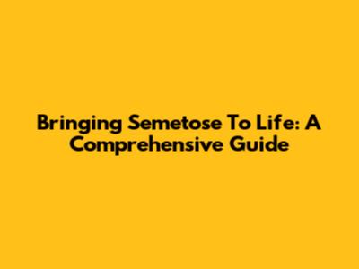 Bringing Semetose To Life: A Comprehensive Guide