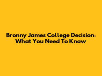 Bronny James' College Decision: What You Need To Know