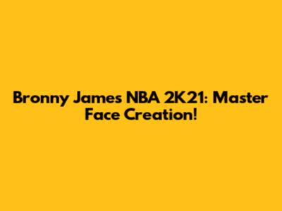 Bronny James NBA 2K21: Master Face Creation!