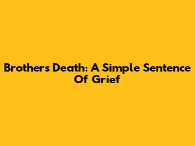 Brother's Death: A Simple Sentence Of Grief