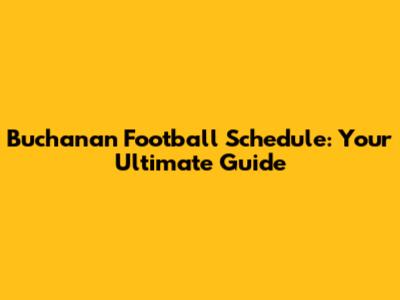Buchanan Football Schedule: Your Ultimate Guide