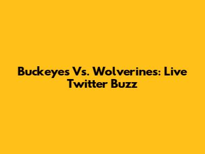 Buckeyes Vs. Wolverines: Live Twitter Buzz