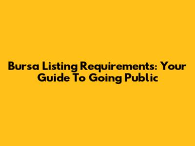 Bursa Listing Requirements: Your Guide To Going Public