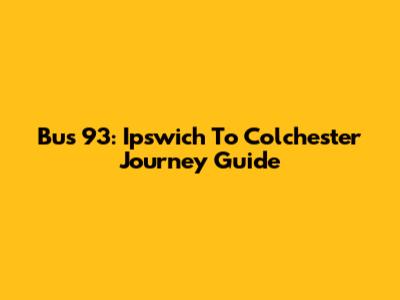Bus 93: Ipswich To Colchester Journey Guide