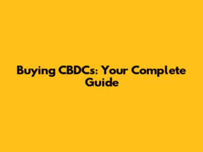 Buying CBDCs: Your Complete Guide