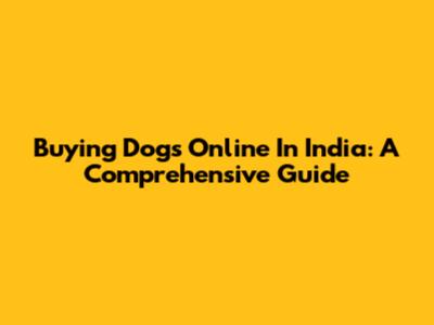 Buying Dogs Online In India: A Comprehensive Guide