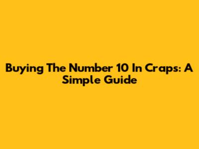 Buying The Number 10 In Craps: A Simple Guide