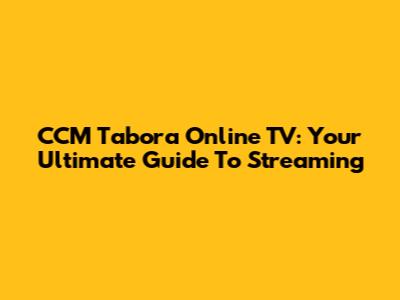 CCM Tabora Online TV: Your Ultimate Guide To Streaming