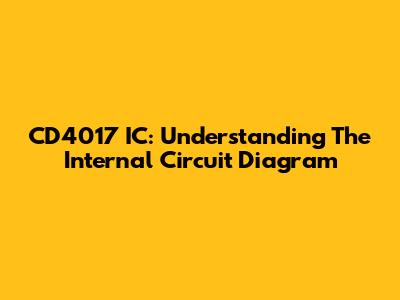 CD4017 IC: Understanding The Internal Circuit Diagram