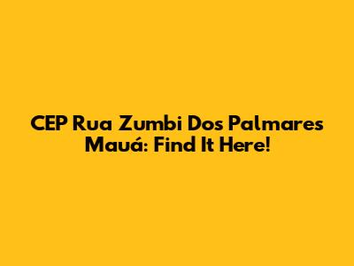 CEP Rua Zumbi Dos Palmares Mauá: Find It Here!