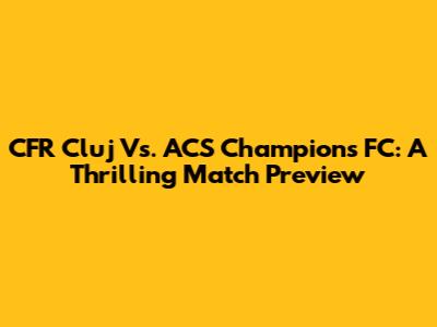 CFR Cluj Vs. ACS Champions FC: A Thrilling Match Preview