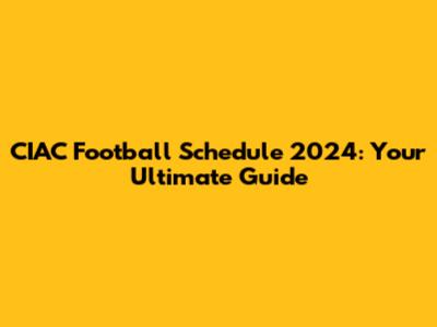 CIAC Football Schedule 2024: Your Ultimate Guide