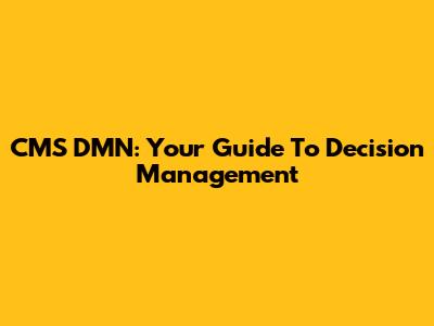 CMS DMN: Your Guide To Decision Management