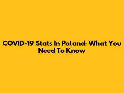 COVID-19 Stats In Poland: What You Need To Know
