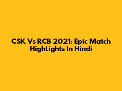 CSK Vs RCB 2021: Epic Match Highlights In Hindi