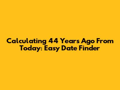 Calculating 44 Years Ago From Today: Easy Date Finder
