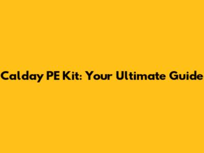 Calday PE Kit: Your Ultimate Guide